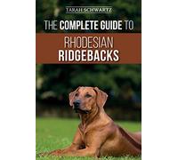 The Complete Guide to Rhodesian Ridgebacks: Breed Behavioral Characteristics, History, Training, Nutrition, and Health Care for Your new Ridgeback Dog