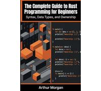 The Complete Guide to Rust Programming for Beginners: Syntax, Data Types, and Ownership