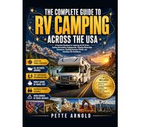 The Complete Guide to RV Camping Across the USA: A Practical Roadmap for Beginners and experts to Explore All 50 States, Finding Outstanding ... Pitfalls, and Traveling with Confidence