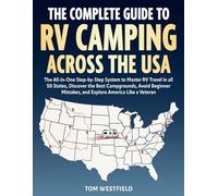 The Complete Guide to RV Camping Across the USA: Step-by-Step System to Master RV Travel in all 50 States, Discover the Best Campgrounds, Avoid Beginner Mistakes, and Explore America Like a Veteran