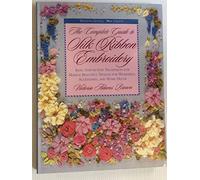 The Complete Guide to Silk Ribbon Embroidery: Basic Step-By-Step Techniques for Making Beautiful Designs for Wearables, Accessories, and Home Decor