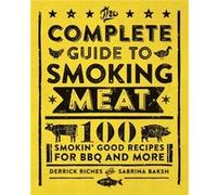 The Complete Guide to Smoking Meat 100 Smokin Good Recipes for BBQ and More by Derrick Riches & Sabrina Baksh Derrick Riches Sabrina Baksh (Auteur)