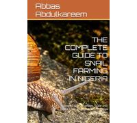 THE COMPLETE GUIDE TO SNAIL FARMING IN NIGERIA: How to Start, Manage, Scale and Profit From a Small or Commercial Snail Farm