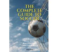 The Complete Guide To Soccer: Your Beginner's Guide to The Beautiful Game and the World Cup