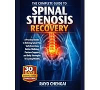 THE COMPLETE GUIDE TO SPINAL STENOSIS RECOVERY: A Practical Guide to Relieving Spinal Pain, Safe Exercises, Better Walking, Posture Support, and Daily Strategies for Lasting Mobility