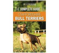 The Complete Guide To Staffordshire Bull Terriers