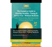 The Complete Guide to Staying Healthy, Young & Stress-Free - Without Medicine: Holistic Wellness for Body, Mind, Money & Soul