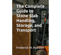 The Complete Guide to Stone Slab Handling, Storage, and Transport