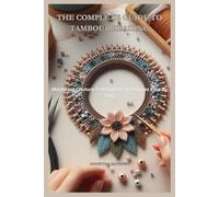 THE COMPLETE GUIDE TO TAMBOUR BEADING: Mastering Couture Embroidery Techniques Step by Step
