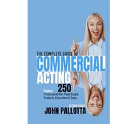 THE COMPLETE GUIDE TO TELEVISION COMMERCIAL ACTING: 250 Professional One-Page Scripts For Various Products, Characters & Tones