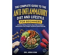 The Complete Guide to the Anti-Inflammatory Diet and Lifestyle For Beginners: A Doctor-Written, Science-Based Plan to Reduce Inflammation, Ease Fatigue, and Boost Health Naturally