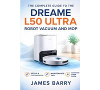 The Complete Guide to the Dreame L50 Ultra Robot Vacuum and Mop: User Manual, Setup Instructions, Maintenance Tips, and Smart Cleaning Optimization for Beginners and Advanced Users