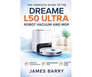 The Complete Guide to the Dreame L50 Ultra Robot Vacuum and Mop: User Manual, Setup Instructions, Maintenance Tips, and Smart Cleaning Optimization for Beginners and Advanced Users