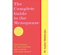 The Complete Guide to the Menopause: Your Toolkit to Take Control and Achieve Life-Long Health