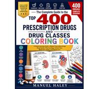 The Complete Guide to the Top 400 Prescription Drugs and Drug Classes Coloring Book: A Visual Learning Guide to Master Prescription Drugs, Drug ... Uses, Medication Safety, and Patient Care