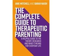 The Complete Guide to Therapeutic Parenting by Sarah Naish Sarah Naish (Auteur)