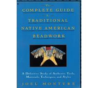 The Complete Guide to Traditional Native American Beadwork: A Definitive Study of Authentic Tools, Materials, Techniques, and Styles