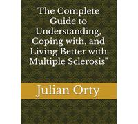 The Complete Guide to Understanding, Coping with, and Living Better with Multiple Sclerosis"