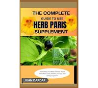 THE COMPLETE GUIDE TO USE HERB PARIS SUPPLEMENT: Everything You Need to Know About Herb Paris: Uses, Benefits, Dosage, and Safety Explained