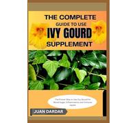 THE COMPLETE GUIDE TO USE IVY GOURD SUPPLEMENT: The Proven Way to Use Ivy Gourd for Blood Sugar, Inflammation, and Immune Health