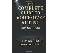 The Complete Guide to Voice-Over Acting: Your Secret Voice
