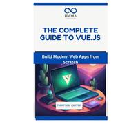 THE COMPLETE GUIDE TO VUE.JS: Build Modern Web Apps from Scratch