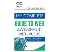 The Complete Guide to Web Development with Vue.js: Learn How to Build Interactive User Interfaces with Vue.js
