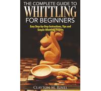 The Complete Guide to Whittling for Beginners