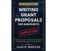 The Complete Guide to Writing Grant Proposals for Nonprofits: Win More Grants - The No-Nonsense Guide to Writing Proposals That Get Funded