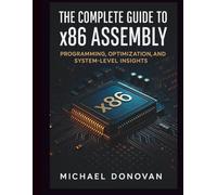 The Complete Guide to x86 Assembly: Programming, Optimization, and System-Level Insights