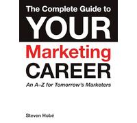 The Complete Guide to Your Marketing Career: An A-Z for Tomorrow’s Marketers