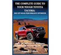 THE COMPLETE GUIDE TO YOUR TOUGH TOYOTA TACOMA : 2025 OFF-ROAD PERFORMANCE OPTIMIZER: Step-by-Step Instructions for Maintenance, Troubleshooting, and Enhancing Your Truck