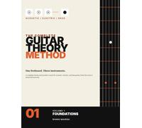 The Complete Guitar Theory Method: Volume 1: Foundations - Notes, Rhythm, Notation, Chords, Keys and Harmony for Acoustic, Electric and Bass Guitar