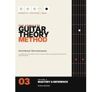 The Complete Guitar Theory Method: Volume 3: Mastery and Reference - Advanced Harmony, Composition, Original Repertoire and the Complete Reference for Acoustic, Electric and Bass Guitar