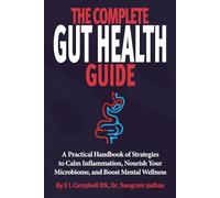 The Complete Gut Health Guide: A Practical Handbook of Strategies to Calm Inflammation, Nourish Your Microbiome, and Boost Mental Wellness