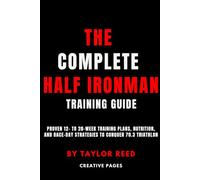 The Complete Half Ironman Training Guide: Proven 12- to 20-Week Training Plans, Nutrition, and Race-Day Strategies to Conquer 70.3 Triathlon