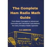 The Complete Ham Radio Math Guide: From Basic Concepts to Advanced Formulas and Technical Calculations for Every Amateur Radio Operator