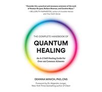 The Complete Handbook of Quantum Healing: An A-Z Self-Healing Guide for over 100 Common Ailments