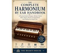 The Complete Harmonium by Ear Handbook: A Practical Guide to Sargam, Melody, Chords, Music Theory, Kirtan Accompaniment, and Playing Any Song by Ear