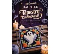 The Complete Haunted Tapestry Crochet Guide: 20 hauntingly creative Halloween patterns with ghostly charm, eerie motifs, and step-by-step tapestry crochet designs