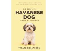 The Complete Havanese Dog Owner's Companion: Caring for Coat, Ears, Energy, and Emotions With Calm, Consistent Habits