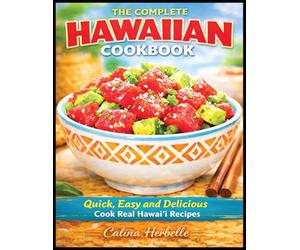 The Complete Hawaiian cookbook: Quick, Easy and Delicious Cook Real Hawai'i Recipes
