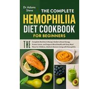 The Complete Hemophilia Diet Cookbook For Beginners: The Complete Nutrition & Recipe Guide to Boost Energy, Protect Joints, and Support Blood Health ... Adults & Seniors Living with Hemophilia