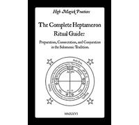 The Complete Heptameron Ritual Guide Preparation, Consecration, and Conjuration in the Solomonic Tradition. Ceremonial Magick for beginner and advanced magicians. - High Magick Practices - Auto-Éditio