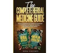 The Complete Herbal Medicine Guide: Ancient Apothecary & Native American Herbalism For Natural Healing, Recipes And Remedies: 2 Books In 1 Paperback By Sofia Visconti