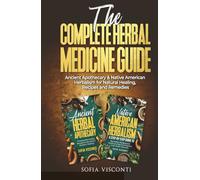 The Complete Herbal Medicine Guide: Ancient Apothecary & Native American Herbalism for Natural Healing, Recipes and Remedies: 2 books in 1