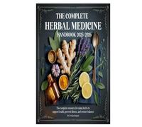 The Complete Herbal Medicine Handbook 2025-2026: The Complete Resource for Using Herbs to Support Health, Prevent Illness, and Restore Balance
