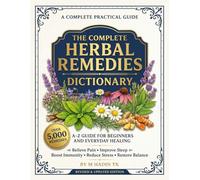 The Complete Herbal Remedies Dictionary: 5000+ Natural Remedies A-Z for Beginners and Everyday Healing, Relieve Pain, Improve Sleep, Boost Immunity, Reduce Stress & Restore Balance