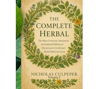 The Complete Herbal The Herb Reference 600 Herbs Part 1/2, 724 Pages, Dozens of Personal Herbal Recipes, The Most Corrected Edition On Earth Nicholas Culpeper’s Herbal Ever Published