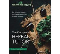 The Complete Herbal Tutor: The Definitive Guide to the Principles and Practices of Herbal Medicine